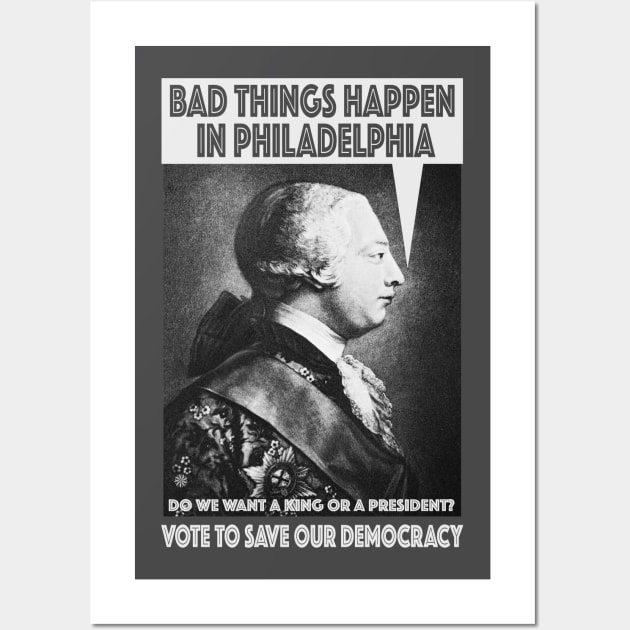 Bad Things Happen in Philadelphia? (King George III thought so, too!) Do We Want a King or a President? Wall Art by Red Windmill Studio